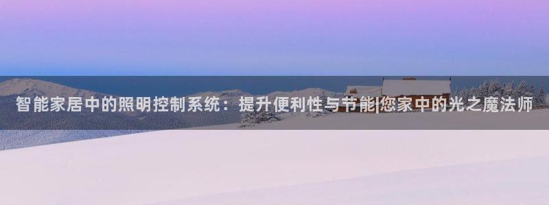 智能家居中的照明控制系统：提升便利性与节能|您家中的光之魔法师
