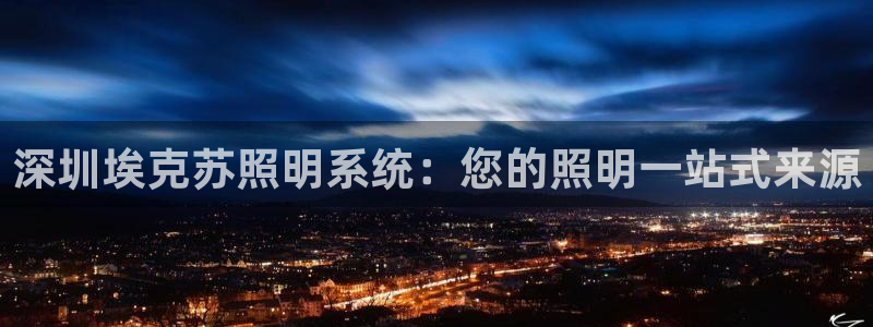 深圳埃克苏照明系统：您的照明一站式来源