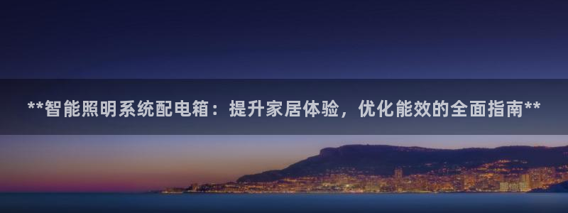 **智能照明系统配电箱：提升家居体验，优化能效的全面指南**