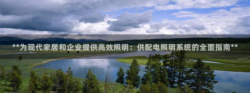 **为现代家居和企业提供高效照明:供配电照明系统的全面指南**