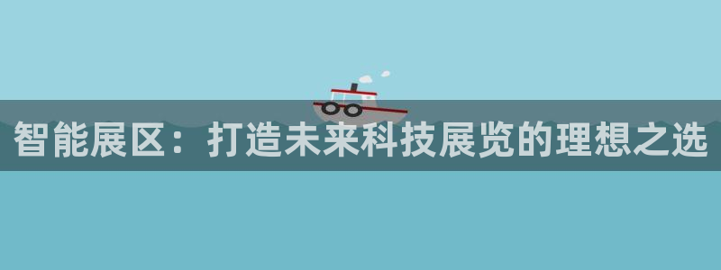 智能展区：打造未来科技展览的理想之选