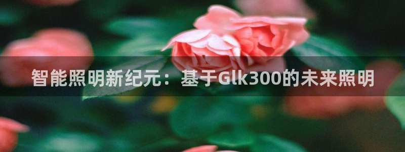 智能照明新纪元：基于Glk300的未来照明